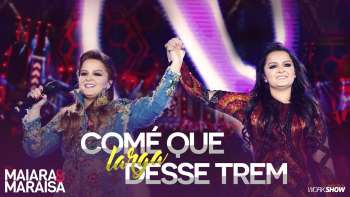 Maiara e Maraisa – Comé Que Larga Desse Trem - DVD Ao Vivo Em Campo Grande