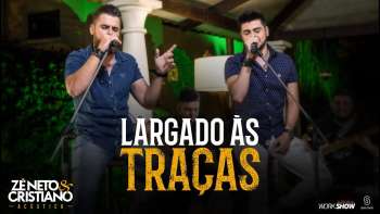 Zé Neto e Cristiano - LARGADO ÀS TRAÇAS - Zé Neto e Cristiano Acústico
